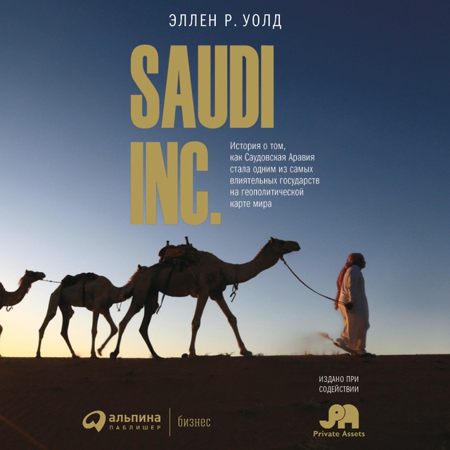 Эллен Уолд - SAUDI INC. История о том, как Саудовская Аравия стала одним из самых влиятельных государств на геополитической карте мира