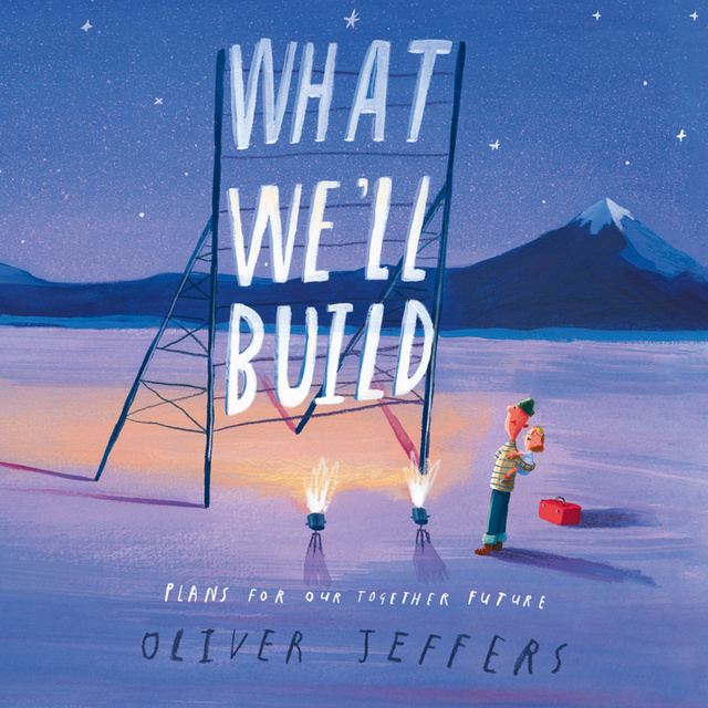 Oliver Jeffers - What We’ll Build: Plans for Our Together Future