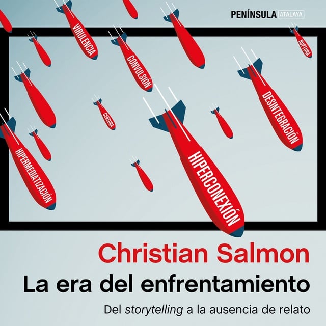 Christian Salmon - La era del enfrentamiento: Del storytelling a la ausencia del relato