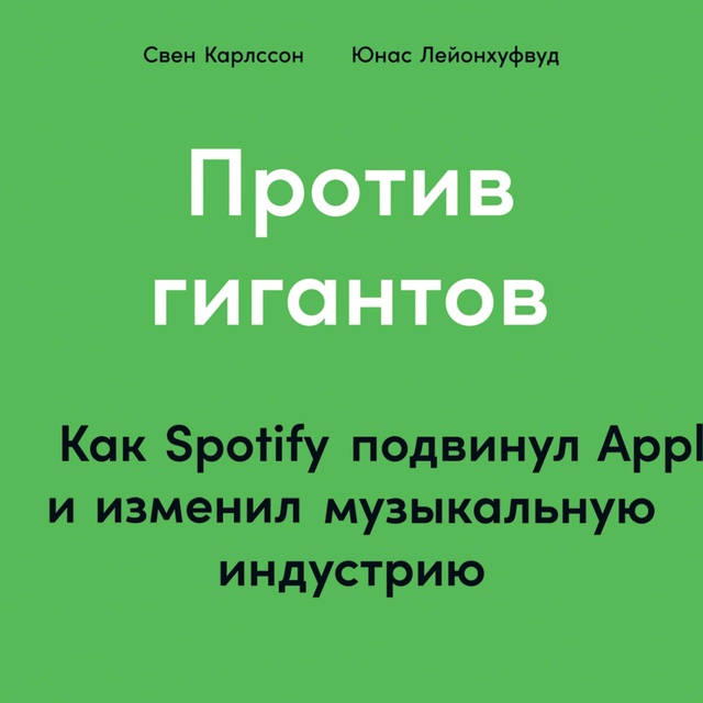 Свен Карлссон, Юнас Лейонхуфвуд - Против гигантов: Как Spotify подвинул Apple и изменил музыкальную индустрию