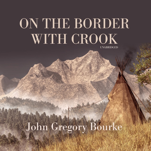 John Gregory Bourke - On the Border with Crook