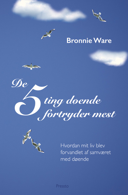 Bronnie Ware - De 5 ting døende fortryder mest: Hvordan mit liv blev forandlet af samværet med døende