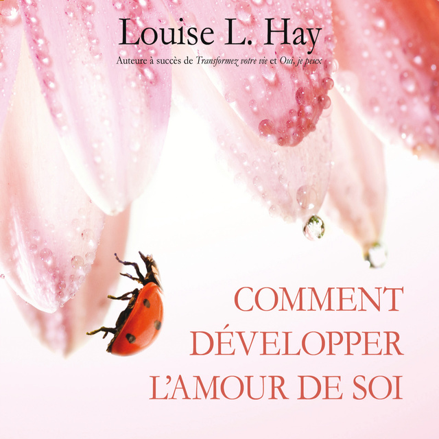 Louise L. Hay - Comment développer l'amour de soi
