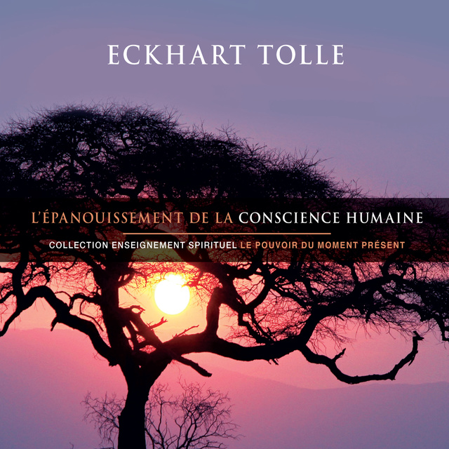 Eckhart Tolle - L'épanouissement de la conscience humaine: L'épanouissement de la conscience humaine
