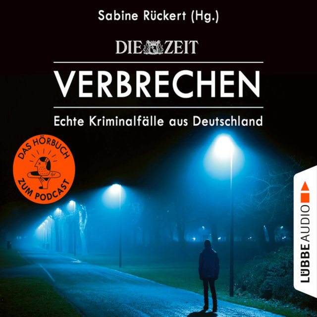 Sabine Rückert - ZEIT Verbrechen, Vol. 1: Echte Kriminalfälle aus Deutschland (Ungekürzt)