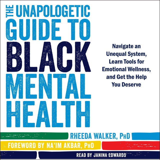 Na'im Akbar, Rheeda Walker - The Unapologetic Guide to Black Mental Health