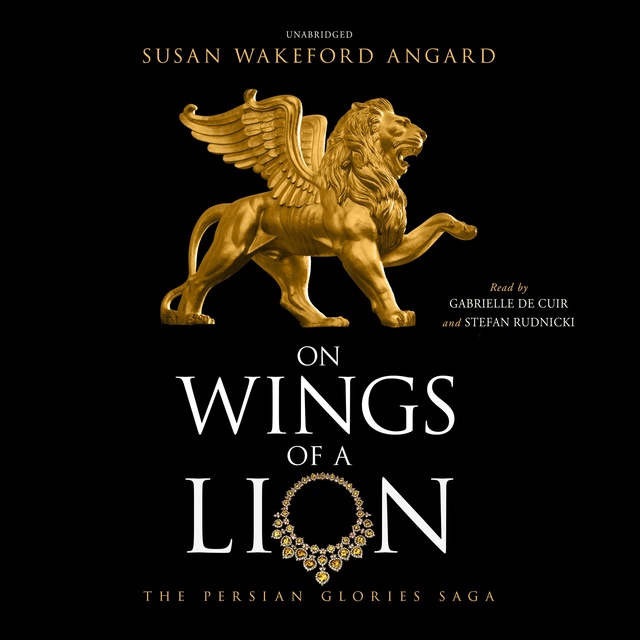 Susan Wakeford Angard - On Wings of a Lion: The Persian Glories Saga