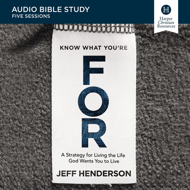 Jeff Henderson - Know What You're FOR: Audio Bible Studies: A Strategy for Living the Life God Wants You to Live