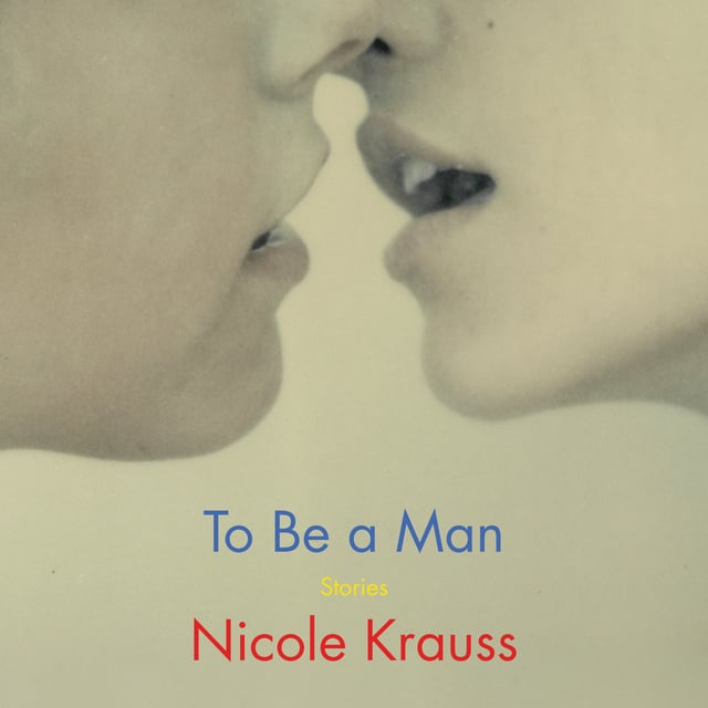 Nicole Krauss - To Be a Man