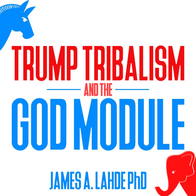 James A. Lahde - Trump Tribalism and the God Module