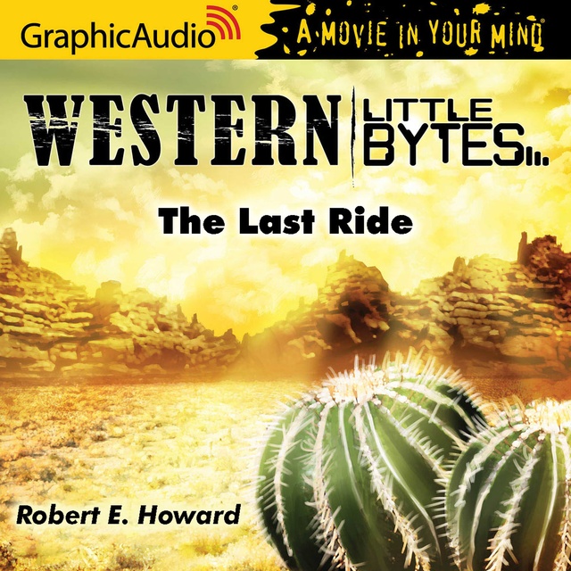 Robert E. Howard - The Last Ride [Dramatized Adaptation]