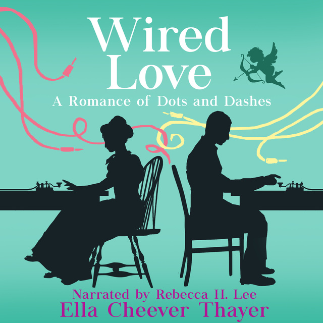 Ella Cheever Thayer - Wired Love: A Romance of Dots and Dashes