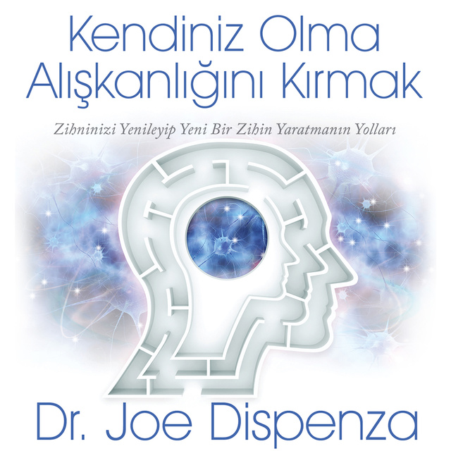 Joe Dispenza - Kendiniz Olma Alışkanlığını Kırmak