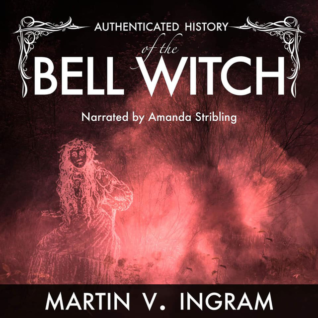 Martin V. Ingram - An Authenticated History of the Famous Bell Witch