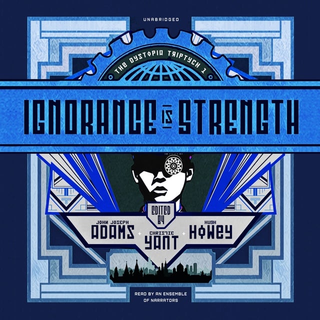Christie Yant, Hugh Howey, Various authors, John Joseph Adams - Ignorance Is Strength