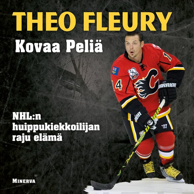 Theo Fleury - Kovaa peliä: NHL:n huippukiekkoilijan raju elämä