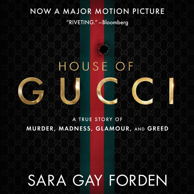 Sara Gay Forden - The House of Gucci: A True Story of Murder, Madness, Glamour, and Greed