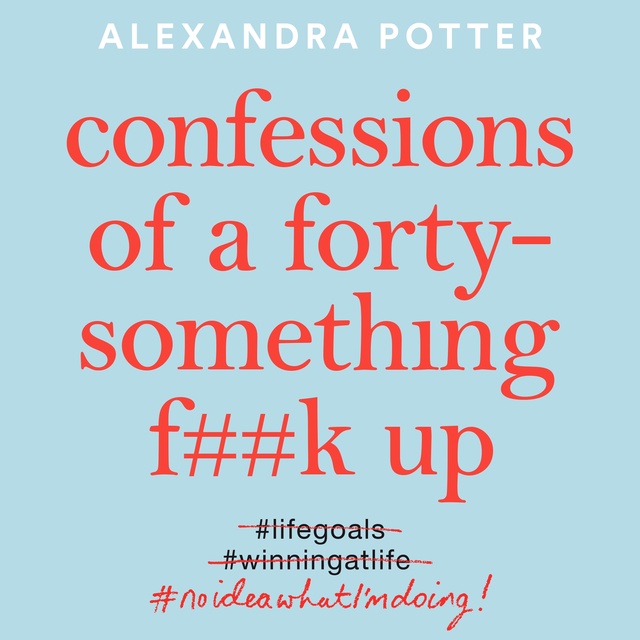 Alexandra Potter - Confessions of a Forty-Something F**k Up