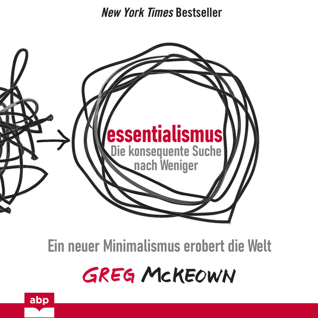 Greg McKeown - Essentialismus: Die konsequente Suche nach Weniger. Ein neuer Minimalismus erobert die Welt