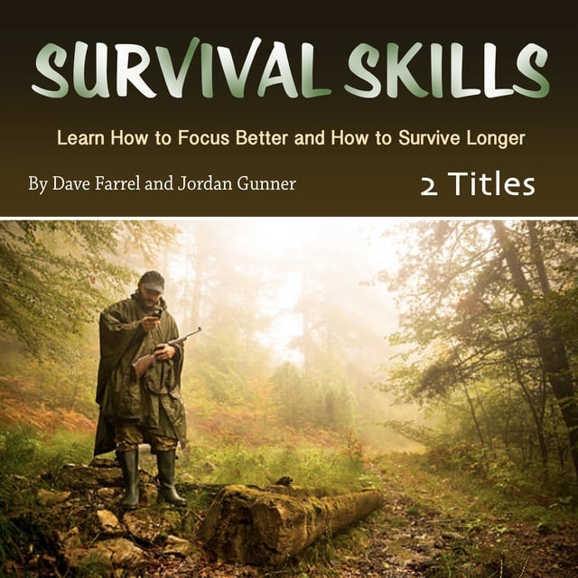 Jordan Gunner, Dave Farrel - Survival Skills: Learn How to Focus Better and How to Survive Longer