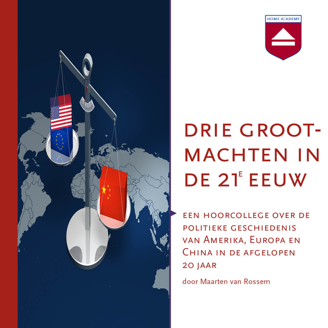 Maarten van Rossem - Drie grootmachten in de 21e eeuw: Een hoorcollege over de politieke geschiedenis van Amerika, Europa en China in de afgelopen 20 jaar