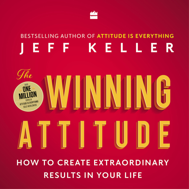 Jeff Keller - The Winning Attitude: How to Create Extraordinary Results in Your Life