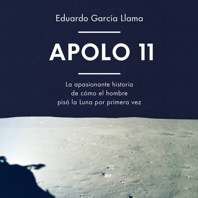 Eduardo García Llama - Apolo 11: La apasionante historia de cómo el hombre pisó la Luna por primera vez
