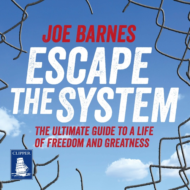 Joe Barnes - Escape the System: The Ultimate Guide to a life of Freedom and Greatness