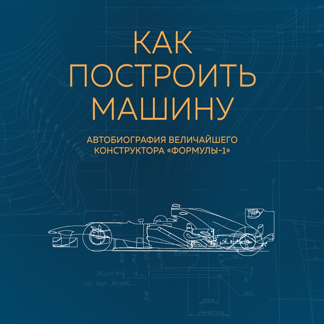 Эдриан Ньюи - Как построить машину. Автобиография величайшего конструктора «Формулы-1»