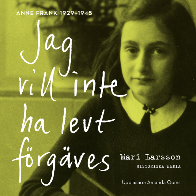 Mari Larsson - Jag vill inte ha levt förgäves. Anne Frank 1929-1945