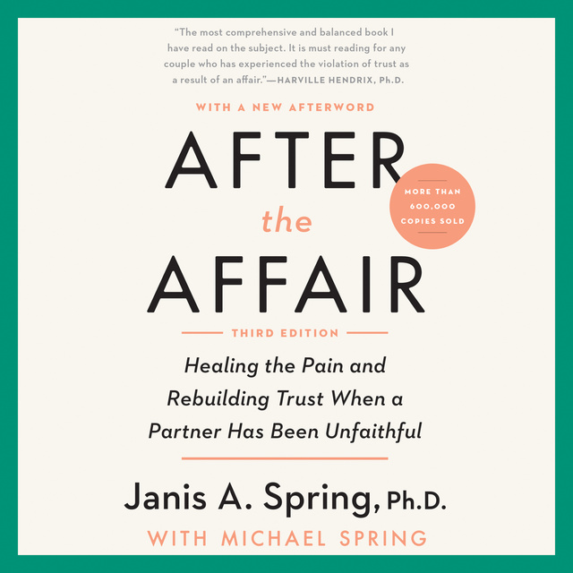 Janis A. Spring - After the Affair, Third Edition: Healing the Pain and Rebuilding Trust When a Partner Has Been Unfaithful