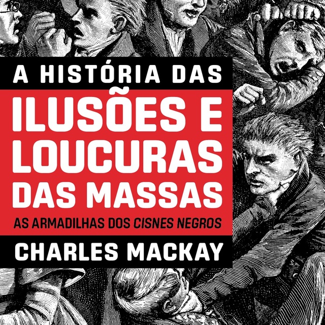 Charles MacKay - A história das ilusões e loucuras das massas