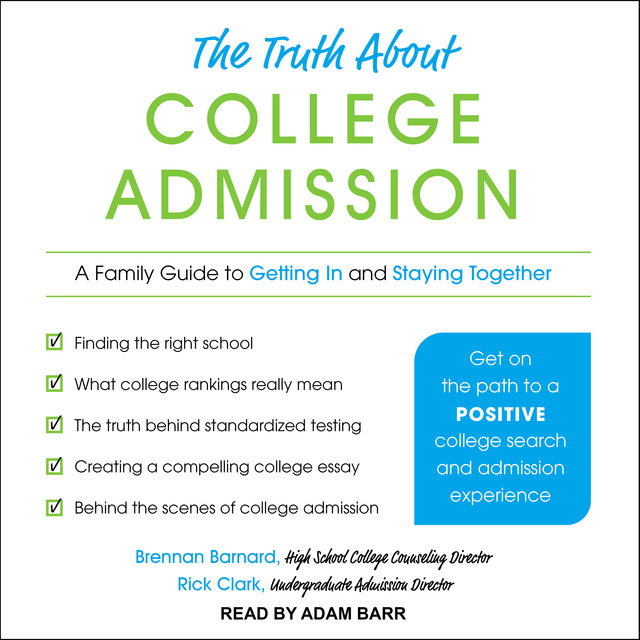 Rick Clark, Brennan Barnard - The Truth about College Admission: A Family Guide to Getting In and Staying Together