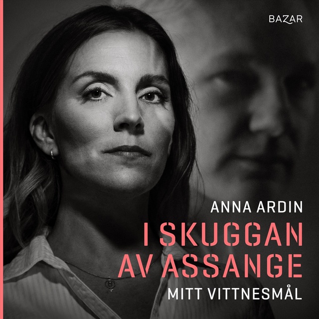 Anna Ardin - I skuggan av Assange : mitt vittnesmål