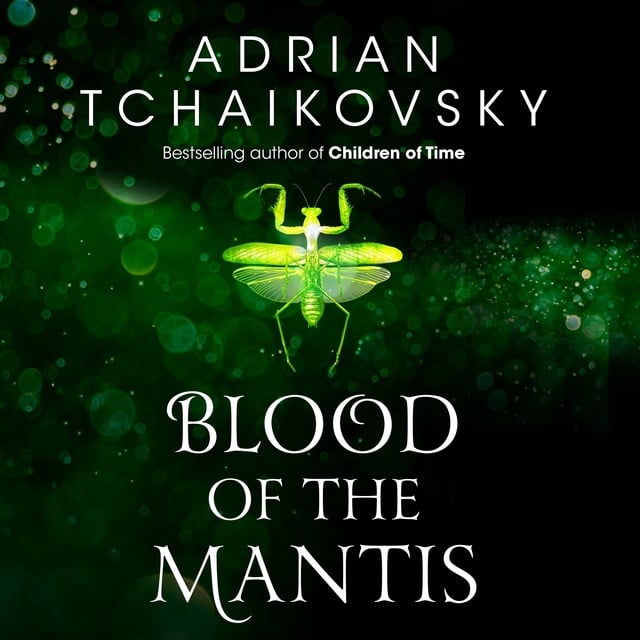 Adrian Tchaikovsky - Blood of the Mantis