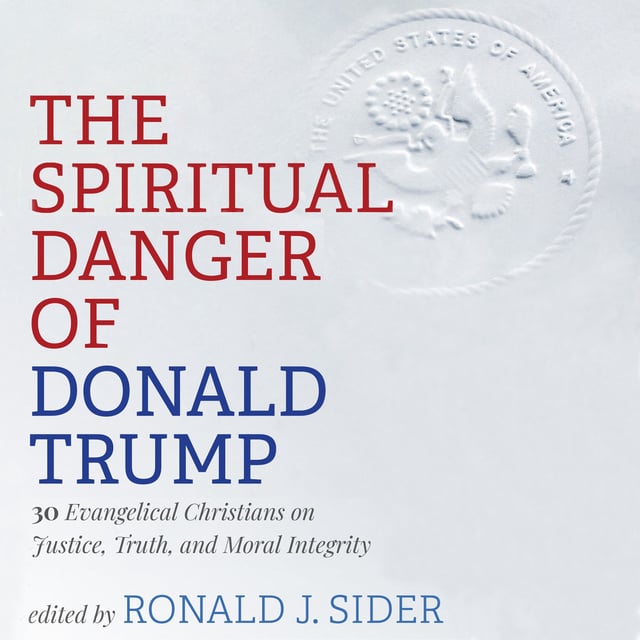 Ronald J. Sider - The Spiritual Danger of Donald Trump