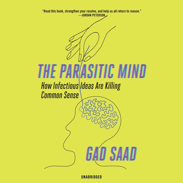 Gad Saad - The Parasitic Mind: How Infectious Ideas Are Killing Common Sense