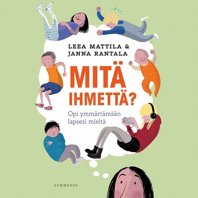 Janna Rantala, Leea Mattila - Mitä ihmettä?: Opi ymmärtämään lapsesi mieltä