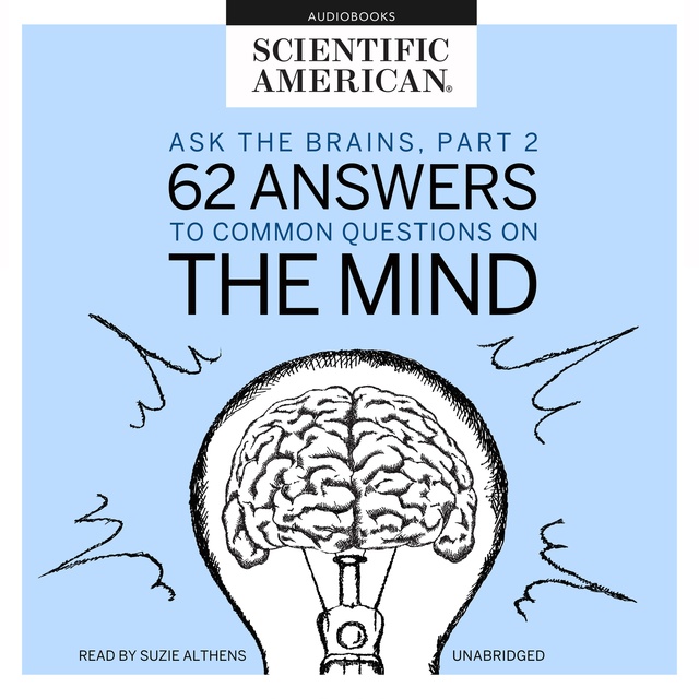 Scientific American - Ask the Brains, Part 2: 62 Answers to Common Questions on the Mind