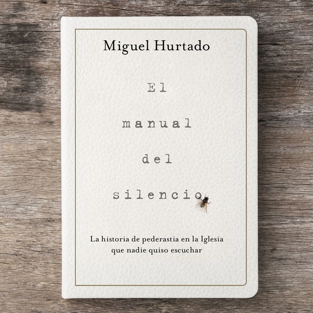 Miguel Hurtado - El manual del silencio: La historia de pederastia en la Iglesia que nadie quiso escuchar