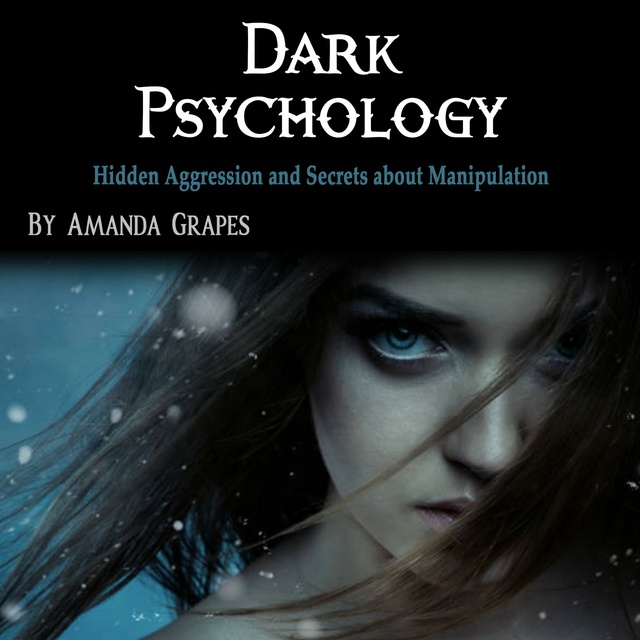 Amanda Grapes - Dark Psychology: Hidden Aggression and Secrets about Manipulation