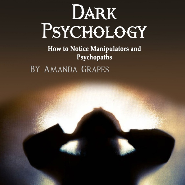 Amanda Grapes - Dark Psychology: How to Notice Manipulators and Psychopaths