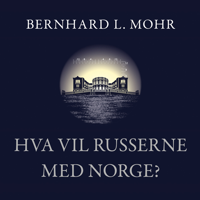 Bernhard L. Mohr - Hva vil russerne med Norge?