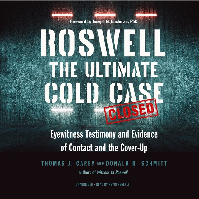 Donald R. Schmitt, Thomas J. Carey - Roswell: The Ultimate Cold Case; Eyewitness Testimony and Evidence of Contact and the Cover-Up