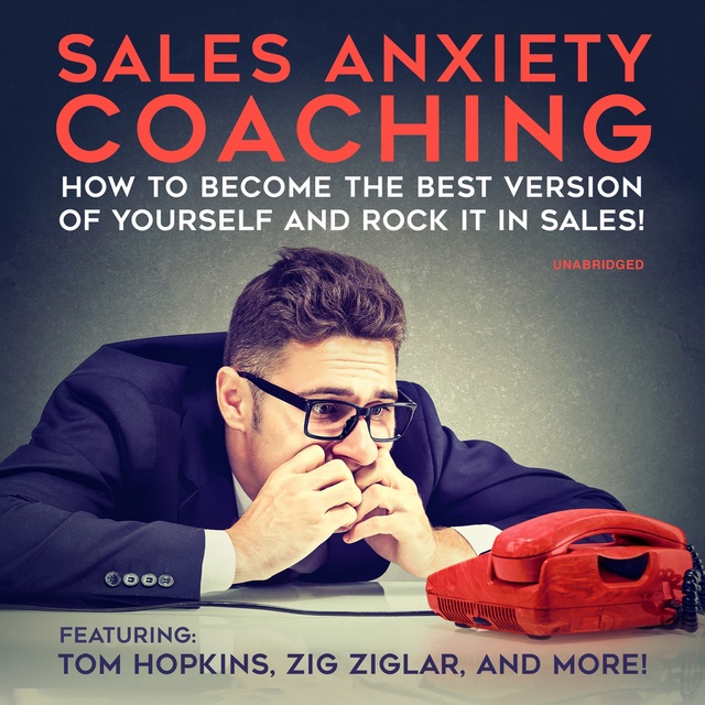 Various authors, Chris Widener, Cara Lane, Zig Ziglar, Tom Hopkins, George Walther, Dan Johnston, Mort Orman - Sales Anxiety Coaching: How to Become the Best Version of Yourself and Rock it in Sales!