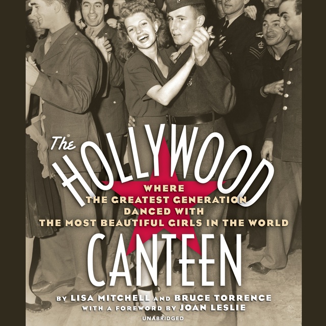 Lisa Mitchell, Bruce Torrence - The Hollywood Canteen: Where the Greatest Generation Danced with the Most Beautiful Girls in the World