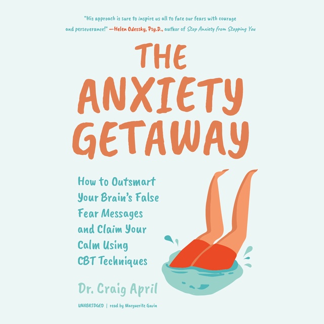 Craig April - The Anxiety Getaway: How to Outsmart Your Brain’s False Fear Messages and Claim Your Calm Using CBT Techniques