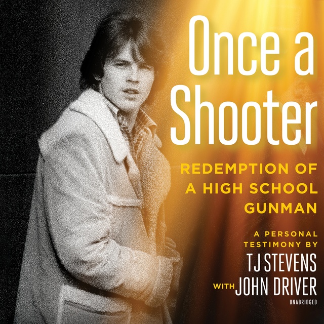 T. J. Stevens - Once a Shooter: Redemption of a High School Gunman; A Personal Testimony