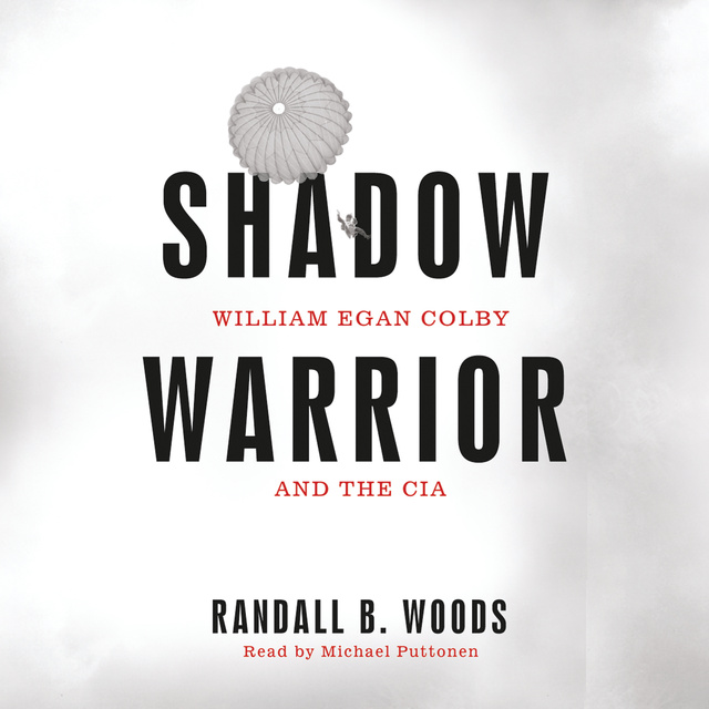 Randall B. Woods - Shadow Warrior: William Egan Colby And The CIA