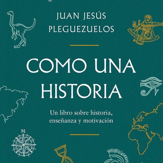 Juan Jesús Pleguezuelos - Como una historia: Un libro sobre historia, enseñanza y motivación